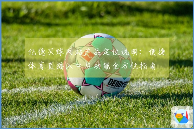 亿德买球网站产品定位说明：便捷体育直播入口与功能全方位指南