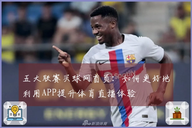 五大联赛买球网首页：如何更好地利用APP提升体育直播体验
