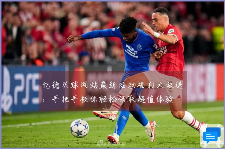 亿德买球网站最新活动福利大放送，手把手教你轻松领取超值体验