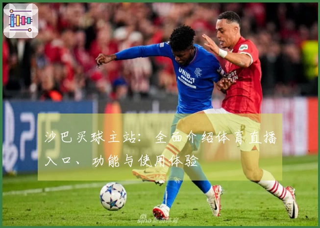 沙巴买球主站：全面介绍体育直播入口、功能与使用体验