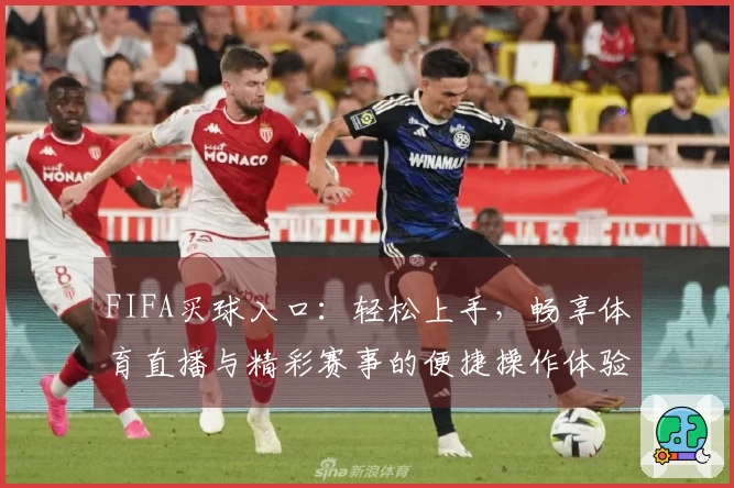 FIFA买球入口：轻松上手，畅享体育直播与精彩赛事的便捷操作体验