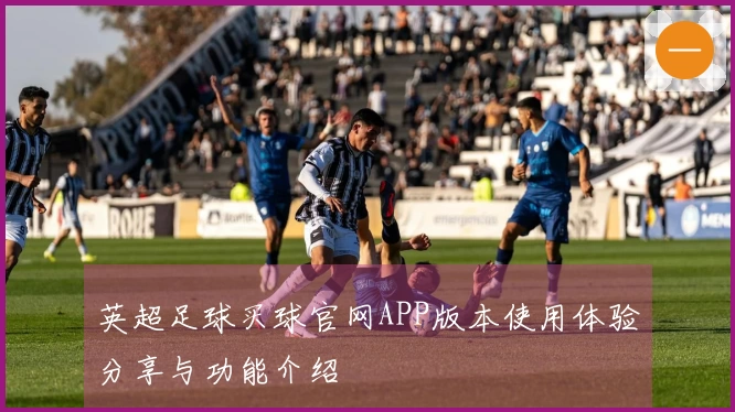 英超足球买球官网APP版本使用体验分享与功能介绍
